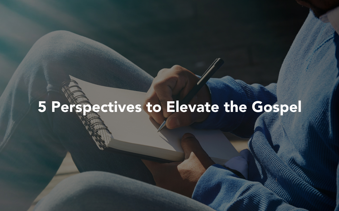 5 Perspectives to Elevate the Gospel