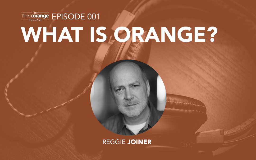 001: What Is Orange? – Reggie Joiner on How Your Church Can Influence the Faith of Kids and Students